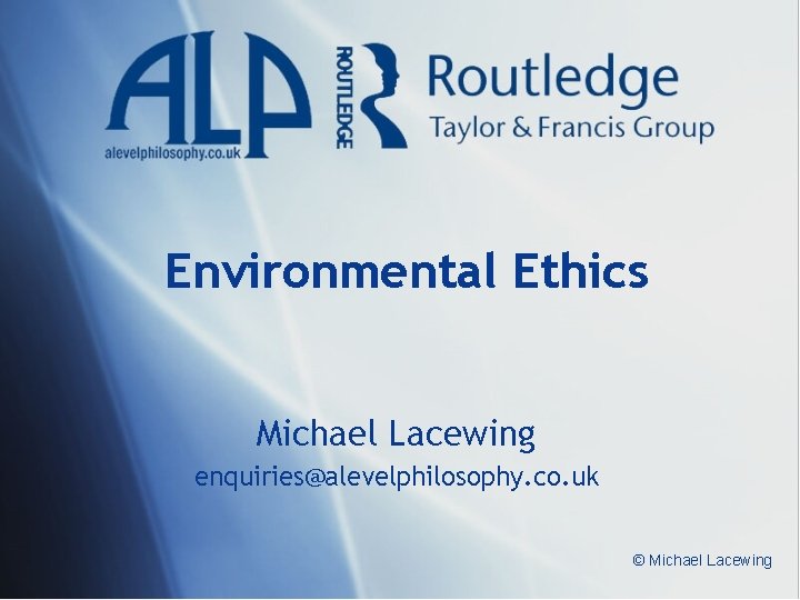 Environmental Ethics Michael Lacewing enquiries@alevelphilosophy. co. uk © Michael Lacewing 