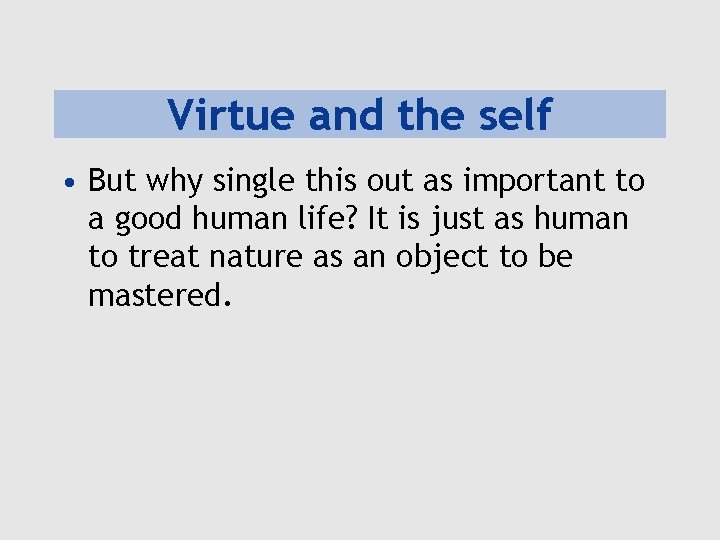 Virtue and the self • But why single this out as important to a