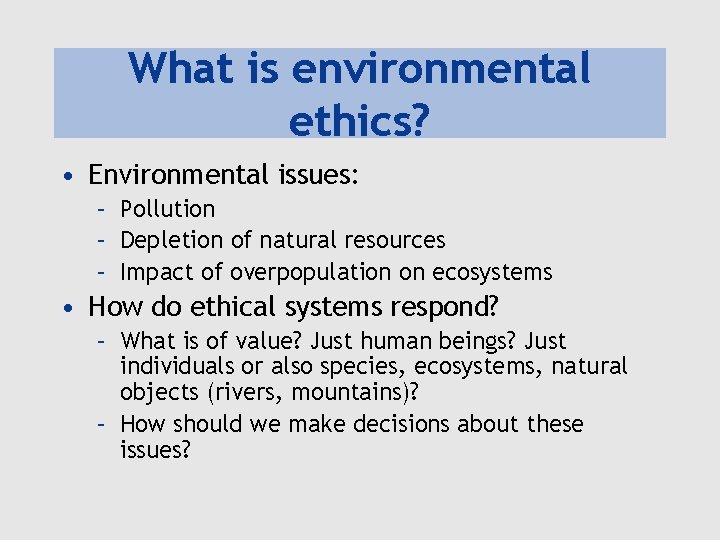 What is environmental ethics? • Environmental issues: – Pollution – Depletion of natural resources