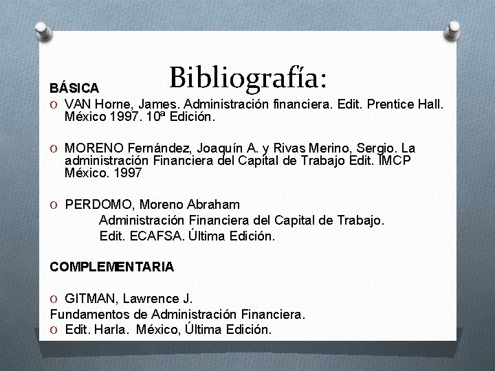 Bibliografía: BÁSICA O VAN Horne, James. Administración financiera. Edit. Prentice Hall. México 1997. 10ª