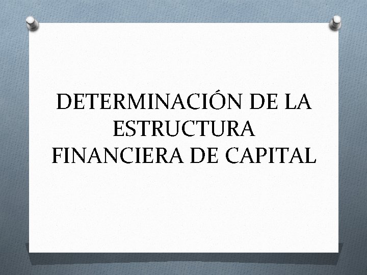 DETERMINACIÓN DE LA ESTRUCTURA FINANCIERA DE CAPITAL 