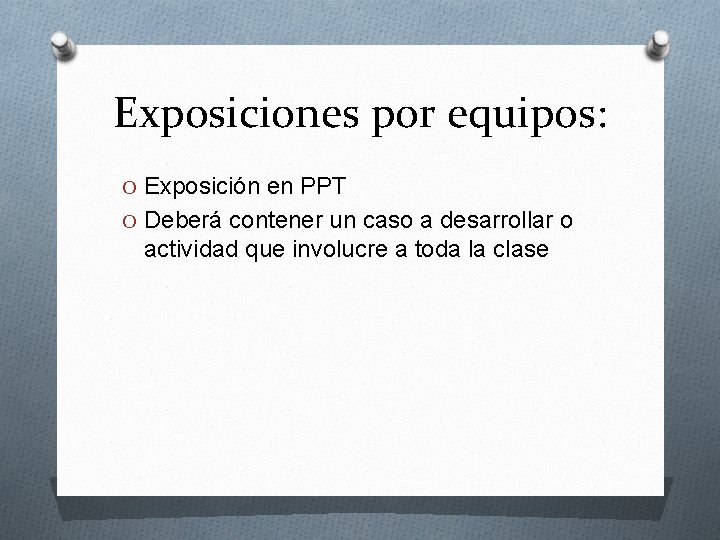 Exposiciones por equipos: O Exposición en PPT O Deberá contener un caso a desarrollar