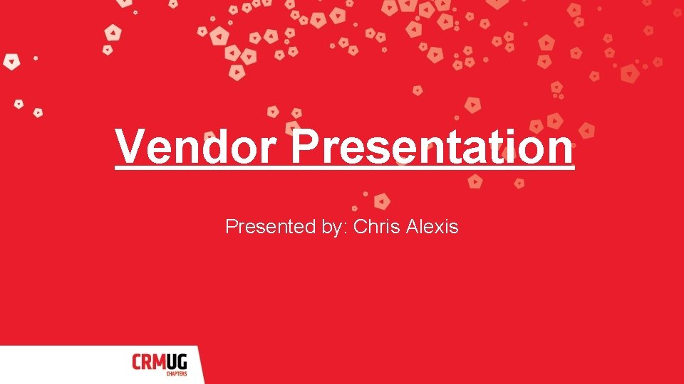 Vendor Presentation Presented by: Chris Alexis 