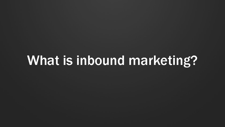 What is inbound marketing? 