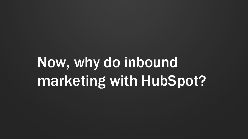 Now, why do inbound marketing with Hub. Spot? 