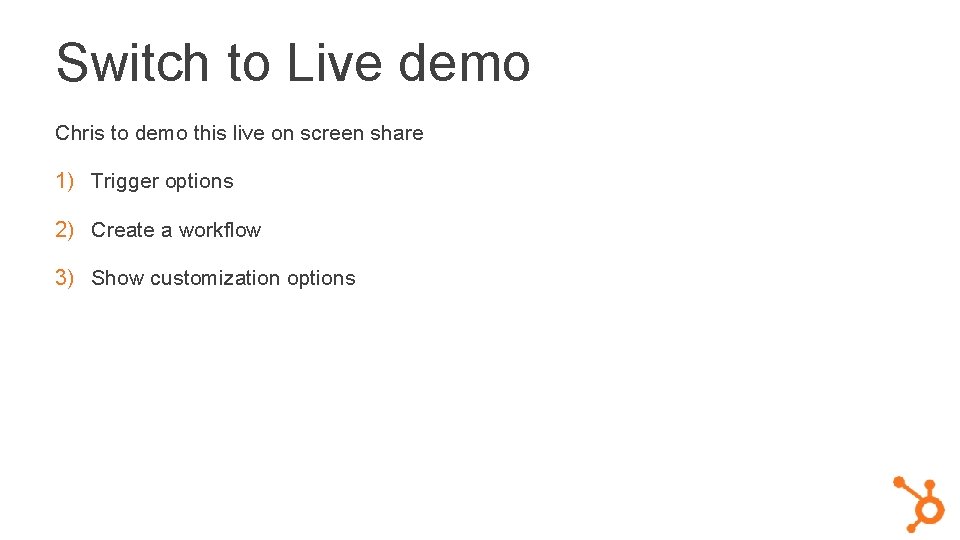 Switch to Live demo Chris to demo this live on screen share 1) Trigger