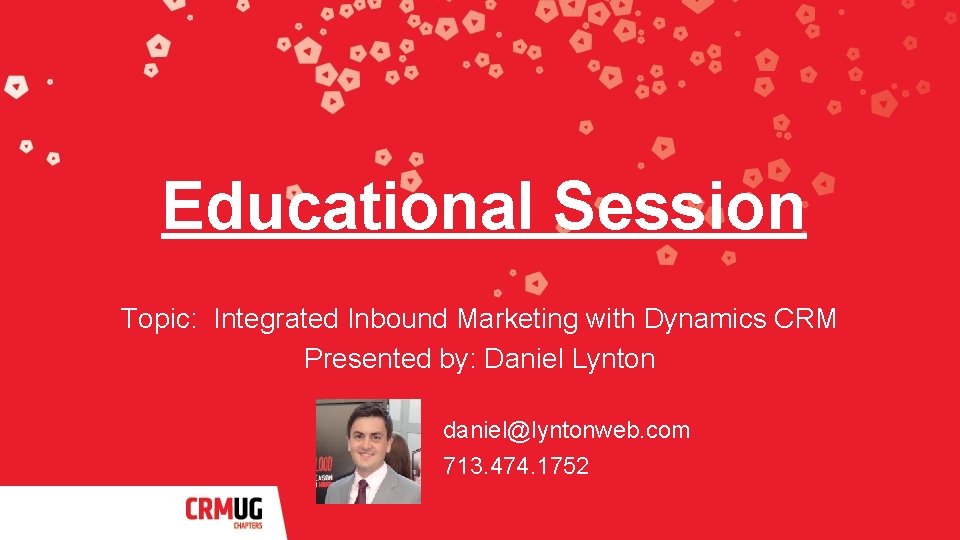 Educational Session Topic: Integrated Inbound Marketing with Dynamics CRM Presented by: Daniel Lynton daniel@lyntonweb.