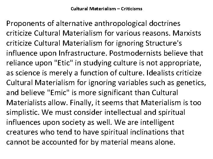 Cultural Materialism – Criticisms Proponents of alternative anthropological doctrines criticize Cultural Materialism for various