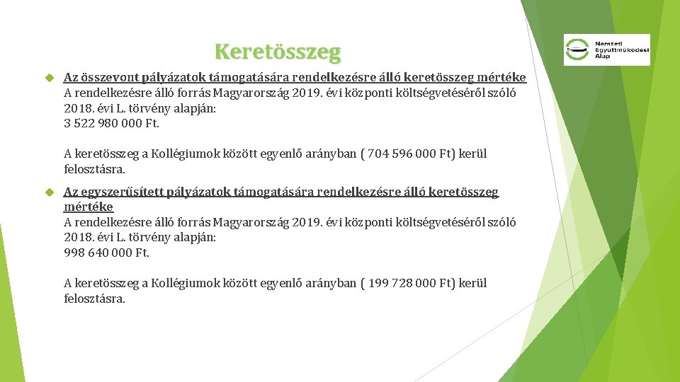 Keretösszeg Az összevont pályázatok támogatására rendelkezésre álló keretösszeg mértéke A rendelkezésre álló forrás Magyarország Keretösszeg Az összevont pályázatok támogatására rendelkezésre álló keretösszeg mértéke A rendelkezésre álló forrás Magyarország
