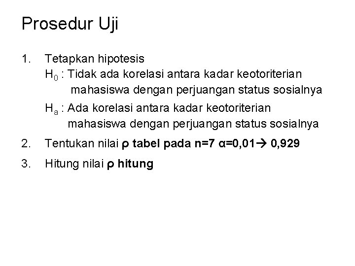 Prosedur Uji 1. Tetapkan hipotesis H 0 : Tidak ada korelasi antara kadar keotoriterian