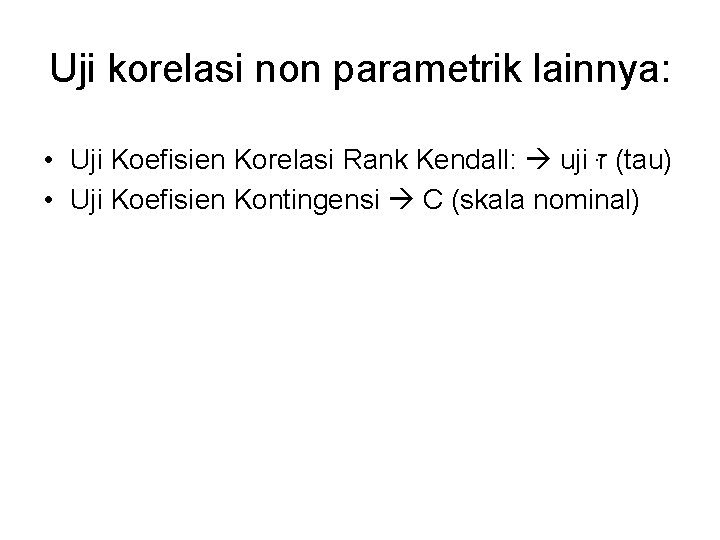 Uji korelasi non parametrik lainnya: • Uji Koefisien Korelasi Rank Kendall: uji זּ (tau)