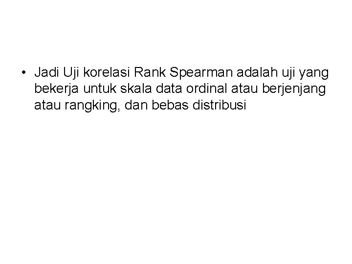  • Jadi Uji korelasi Rank Spearman adalah uji yang bekerja untuk skala data