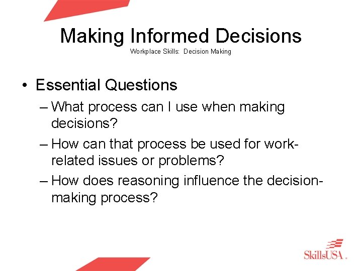 Making Informed Decisions Workplace Skills: Decision Making • Essential Questions – What process can