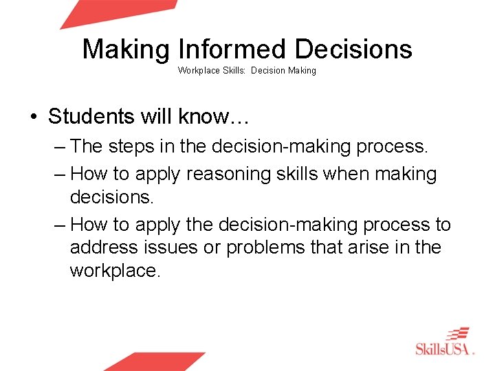 Making Informed Decisions Workplace Skills: Decision Making • Students will know… – The steps
