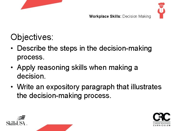 Workplace Skills: Decision Making Objectives: • Describe the steps in the decision-making process. •