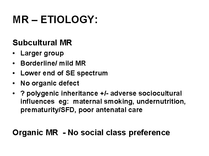 MR – ETIOLOGY: Subcultural MR • • • Larger group Borderline/ mild MR Lower