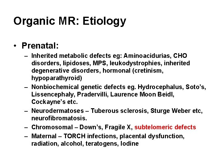 Organic MR: Etiology • Prenatal: – Inherited metabolic defects eg: Aminoacidurias, CHO disorders, lipidoses,
