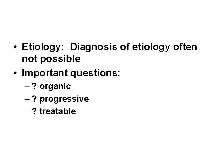  • Etiology: Diagnosis of etiology often not possible • Important questions: – ?