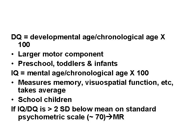 DQ = developmental age/chronological age X 100 • Larger motor component • Preschool, toddlers