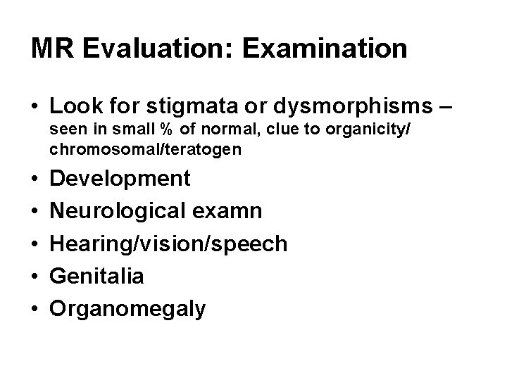 MR Evaluation: Examination • Look for stigmata or dysmorphisms – seen in small %