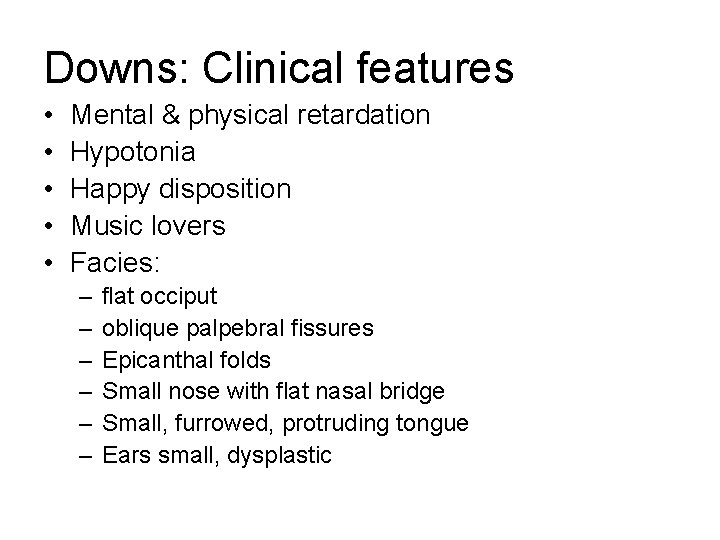 Downs: Clinical features • • • Mental & physical retardation Hypotonia Happy disposition Music