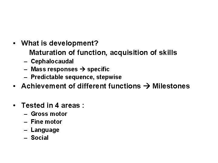  • What is development? Maturation of function, acquisition of skills – Cephalocaudal –