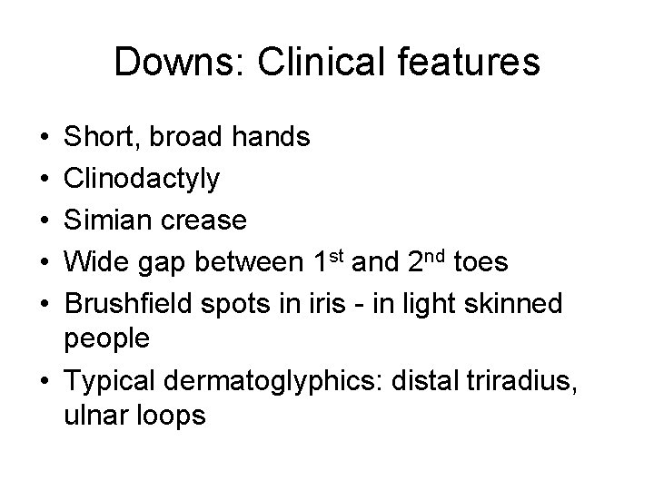 Downs: Clinical features • • • Short, broad hands Clinodactyly Simian crease Wide gap