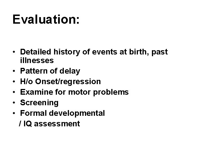 Evaluation: • Detailed history of events at birth, past illnesses • Pattern of delay