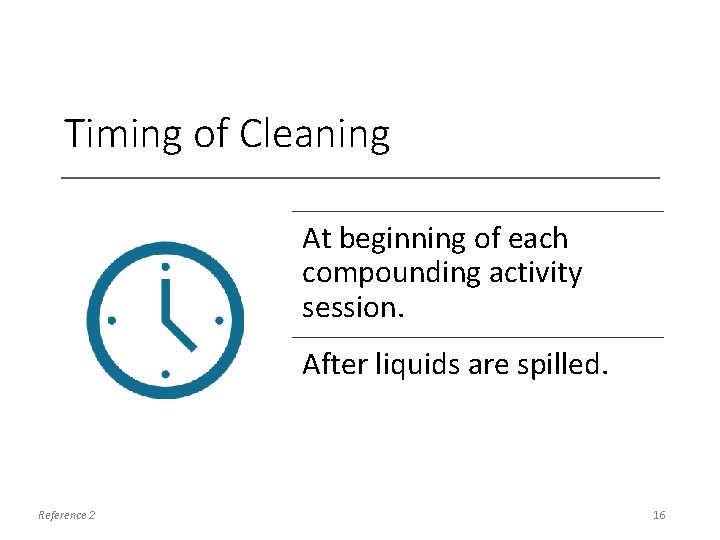 Timing of Cleaning At beginning of each compounding activity session. After liquids are spilled.