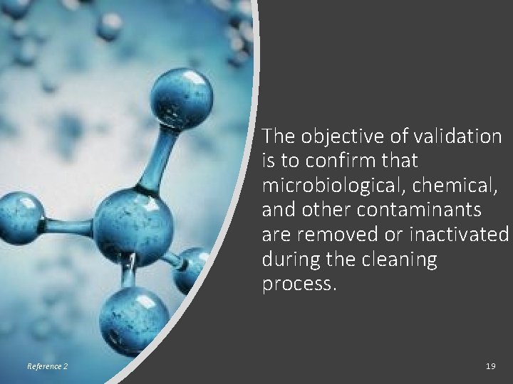 The objective of validation is to confirm that microbiological, chemical, and other contaminants are