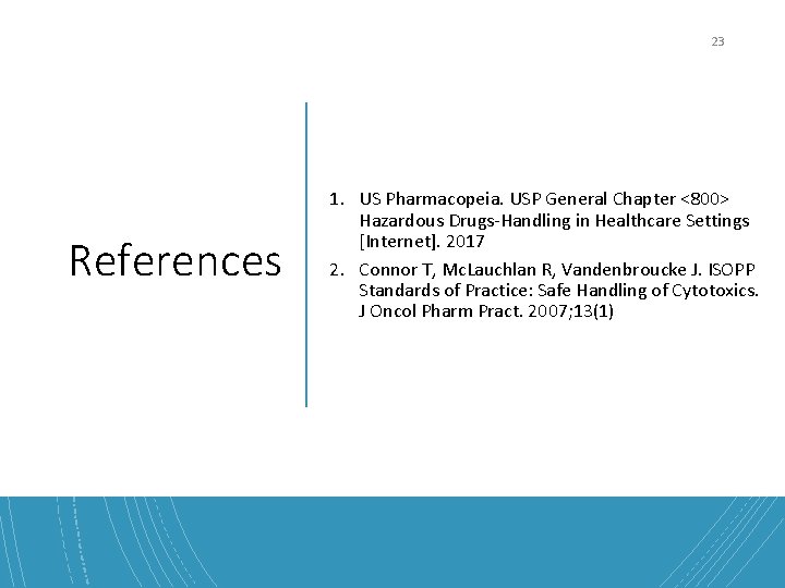 23 References 1. US Pharmacopeia. USP General Chapter <800> Hazardous Drugs-Handling in Healthcare Settings