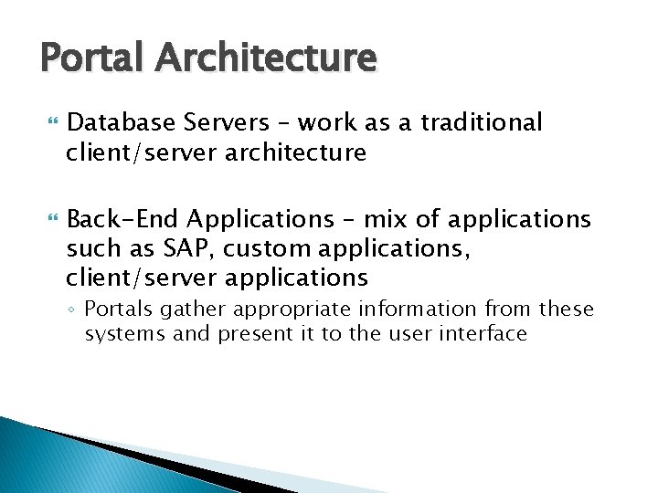 Portal Architecture Database Servers – work as a traditional client/server architecture Back-End Applications –