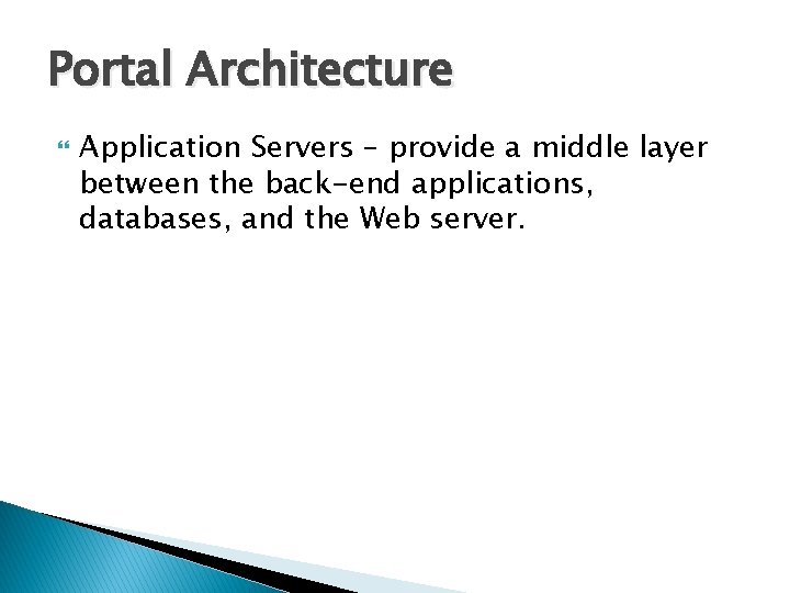 Portal Architecture Application Servers – provide a middle layer between the back-end applications, databases,