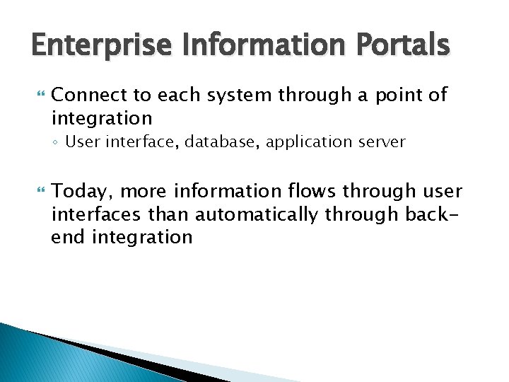Enterprise Information Portals Connect to each system through a point of integration ◦ User