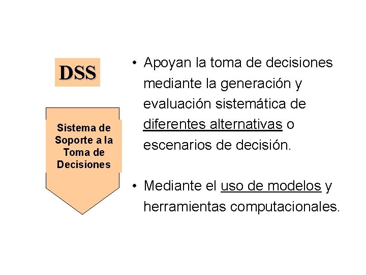 DSS Sistema de Soporte a la Toma de Decisiones • Apoyan la toma de