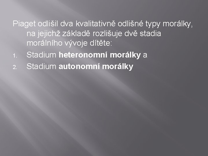 Piaget odlišil dva kvalitativně odlišné typy morálky, na jejichž základě rozlišuje dvě stadia morálního