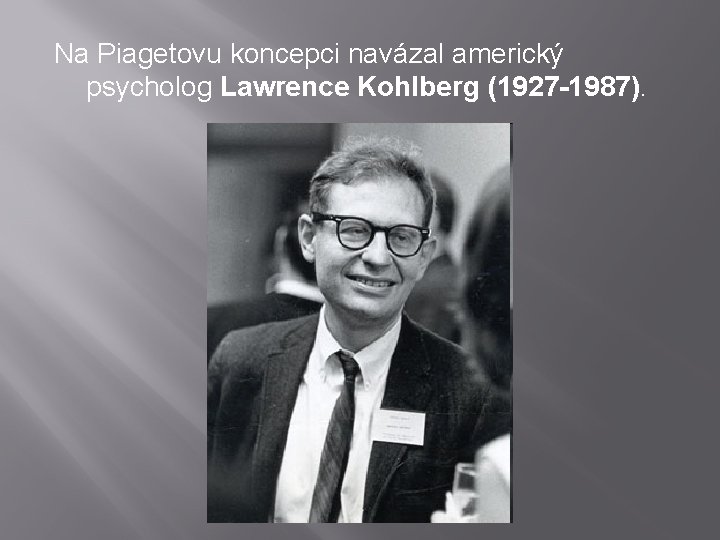 Na Piagetovu koncepci navázal americký psycholog Lawrence Kohlberg (1927 -1987). 