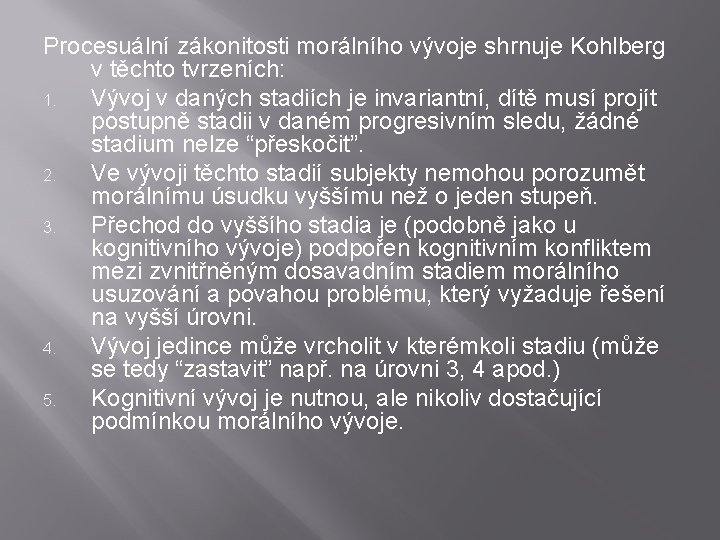 Procesuální zákonitosti morálního vývoje shrnuje Kohlberg v těchto tvrzeních: 1. Vývoj v daných stadiích