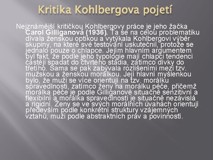 Kritika Kohlbergova pojetí Nejznámější kritičkou Kohlbergovy práce je jeho žačka Carol Gilliganová (1936). Ta