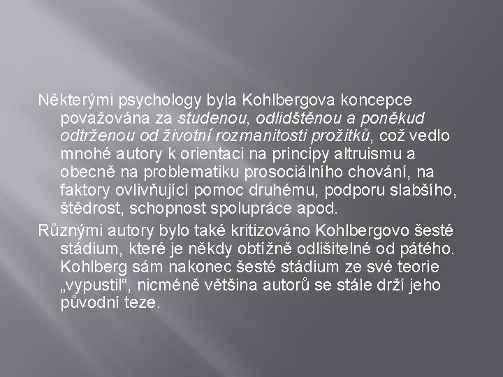 Některými psychology byla Kohlbergova koncepce považována za studenou, odlidštěnou a poněkud odtrženou od životní