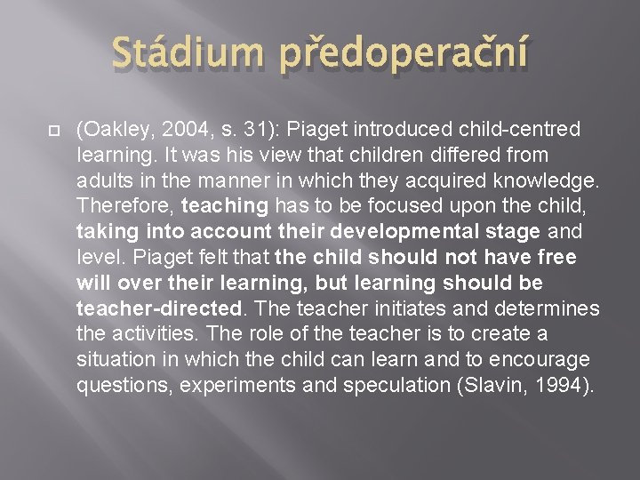 Stádium předoperační (Oakley, 2004, s. 31): Piaget introduced child-centred learning. It was his view