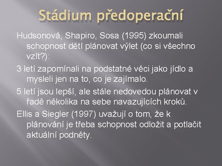 Stádium předoperační Hudsonová, Shapiro, Sosa (1995) zkoumali schopnost dětí plánovat výlet (co si všechno