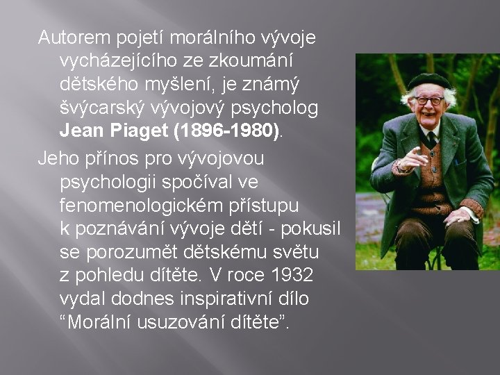 Autorem pojetí morálního vývoje vycházejícího ze zkoumání dětského myšlení, je známý švýcarský vývojový psycholog