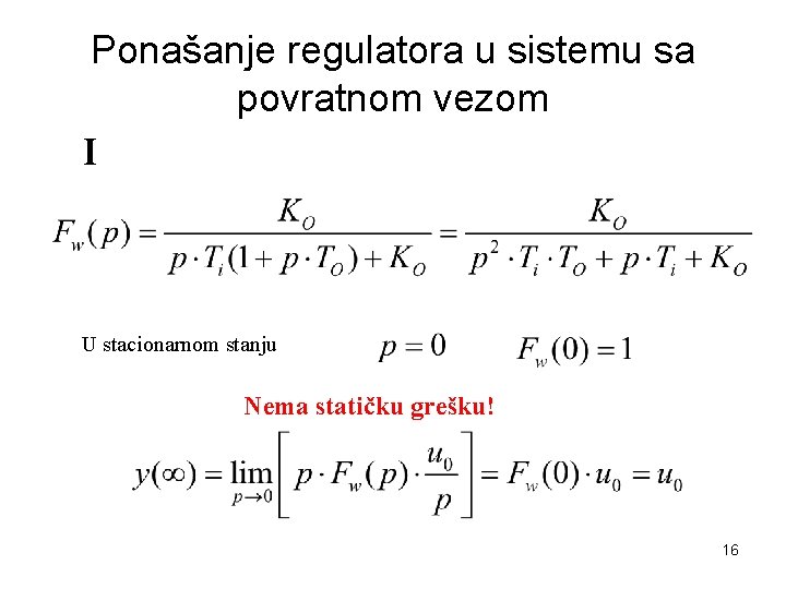 Ponašanje regulatora u sistemu sa povratnom vezom I U stacionarnom stanju Nema statičku grešku!