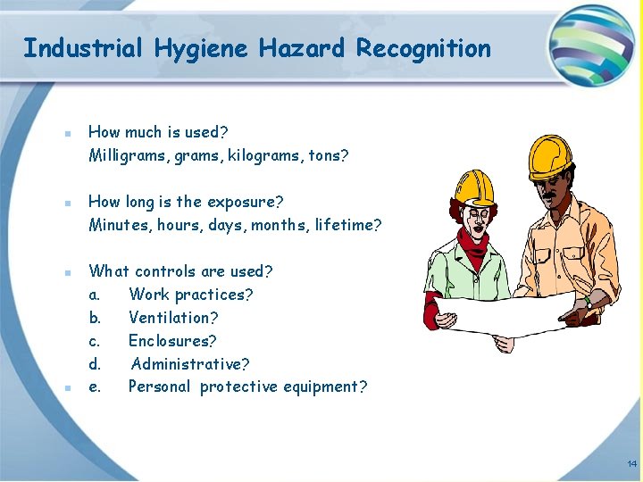 Industrial Hygiene Hazard Recognition n n How much is used? Milligrams, kilograms, tons? How