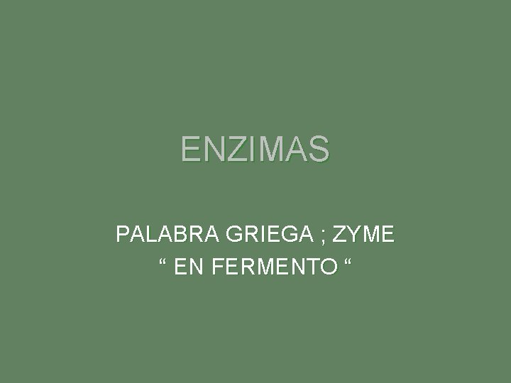 ENZIMAS PALABRA GRIEGA ; ZYME “ EN FERMENTO “ 