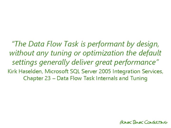 “The Data Flow Task is performant by design, without any tuning or optimization the