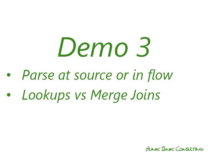 Demo 3 • Parse at source or in flow • Lookups vs Merge Joins