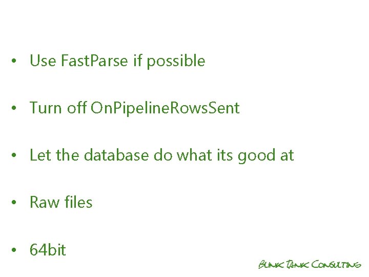  • Use Fast. Parse if possible • Turn off On. Pipeline. Rows. Sent