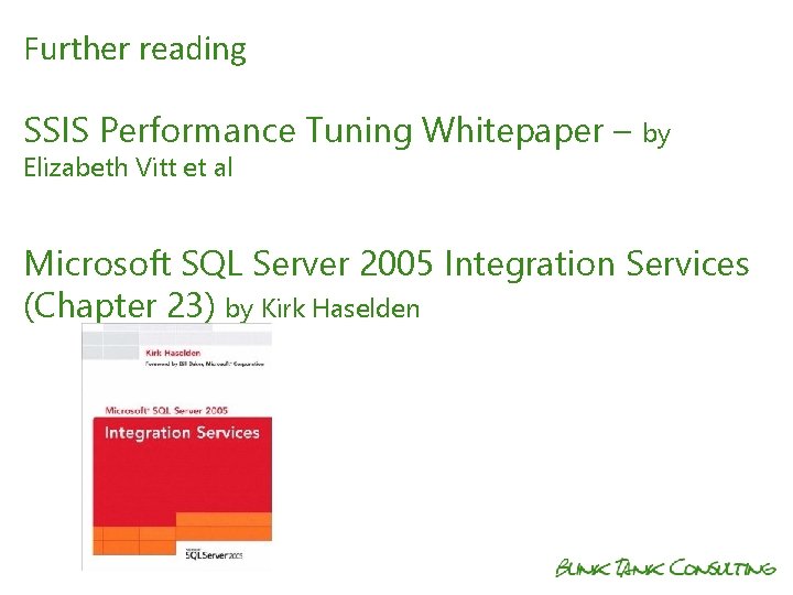 Further reading SSIS Performance Tuning Whitepaper – by Elizabeth Vitt et al Microsoft SQL